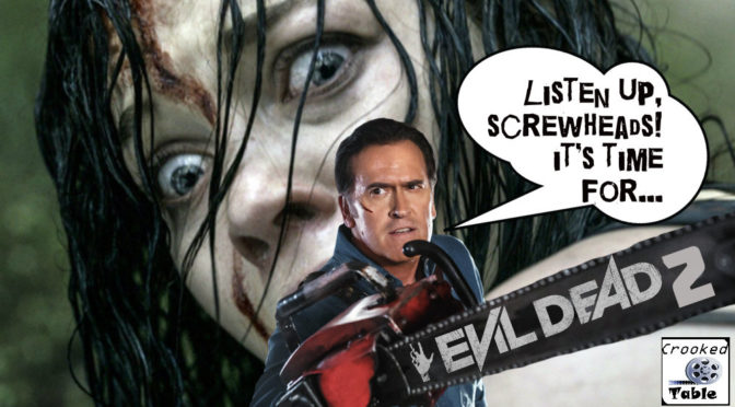 Crooked Table Podcast: Episode 77 — It’s Time for Another ‘Evil Dead 2’