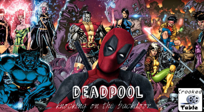 Crooked Table Podcast: Episode 78 — Is Deadpool the Key to Rebooting the X-Men Franchise?