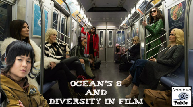 Crooked Table Podcast: Episode 81 — Ocean’s 8, Toxic Fandom and the Battle for Diversity in Film