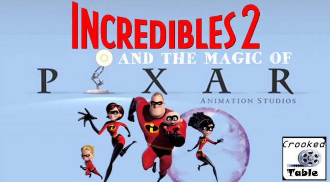 Crooked Table Podcast: Episode 82 — Incredibles 2 and the Magic of Pixar Animation Studios