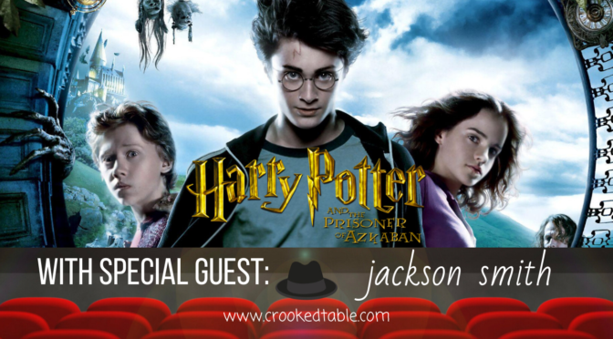 Crooked Table Podcast: ‘Harry Potter and the Prisoner of Azkaban’ (featuring Jackson Smith)