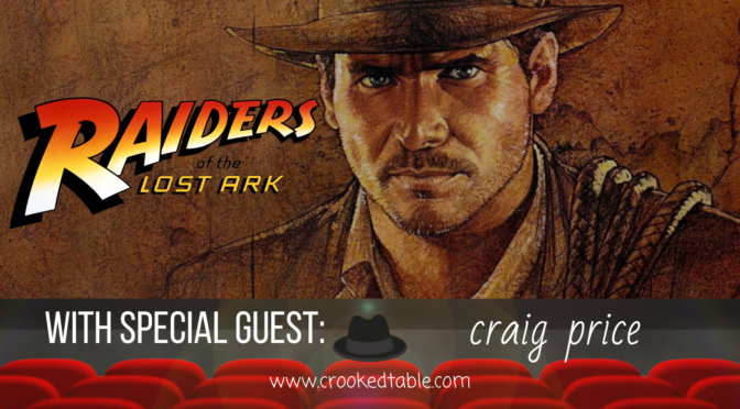 Crooked Table Podcast: ‘Raiders of the Lost Ark’ and the Indiana Jones series (feat. Craig Price)