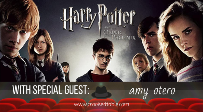 Crooked Table Podcast: ‘Harry Potter and the Order of the Phoenix’ (featuring Amy Otero)