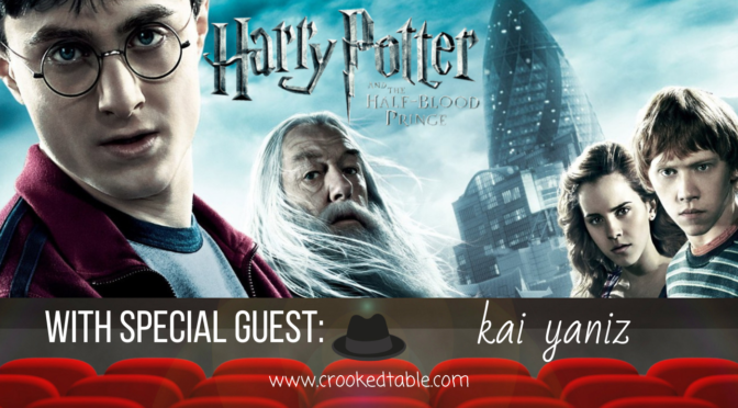 Crooked Table Podcast: ‘Harry Potter and the Half-Blood Prince’ (featuring Kai Yaniz)