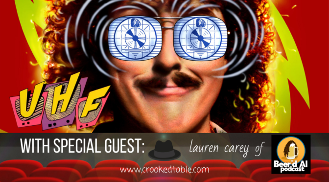 Crooked Table Podcast: ‘UHF’ (feat. Lauren Carey of the Beer’d Al Podcast)